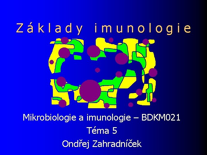 Základy imunologie Mikrobiologie a imunologie – BDKM 021 Téma 5 Ondřej Zahradníček 