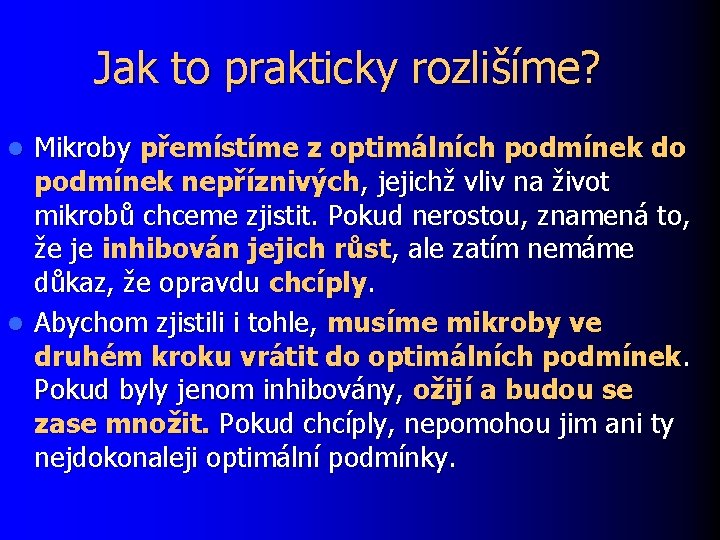 Jak to prakticky rozlišíme? Mikroby přemístíme z optimálních podmínek do podmínek nepříznivých, jejichž vliv