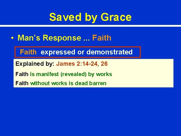 Saved by Grace • Man’s Response. . . Faith expressed or demonstrated Explained by: