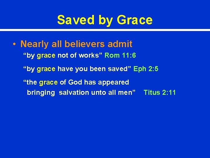 Saved by Grace • Nearly all believers admit “by grace not of works” Rom