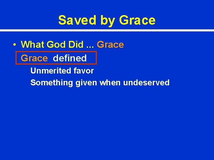 Saved by Grace • What God Did. . . Grace defined Unmerited favor Something