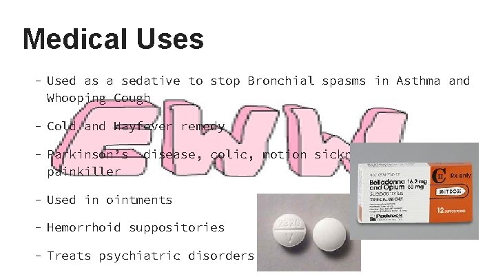 Medical Uses - Used as a sedative to stop Bronchial spasms in Asthma and