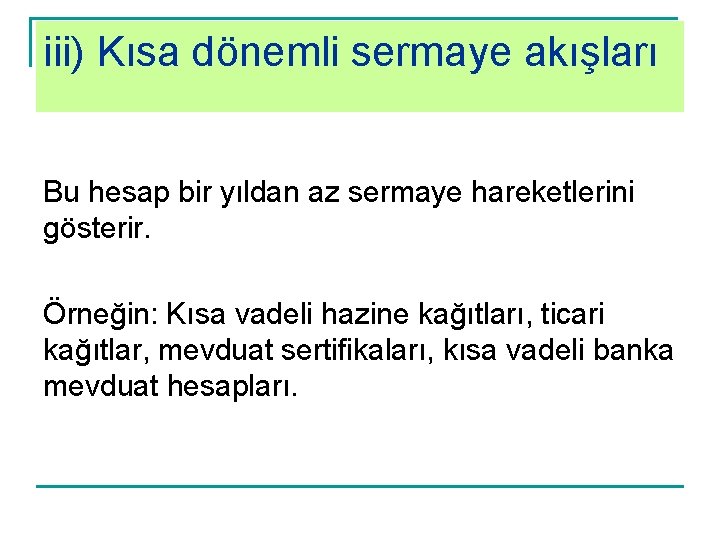 iii) Kısa dönemli sermaye akışları Bu hesap bir yıldan az sermaye hareketlerini gösterir. Örneğin: