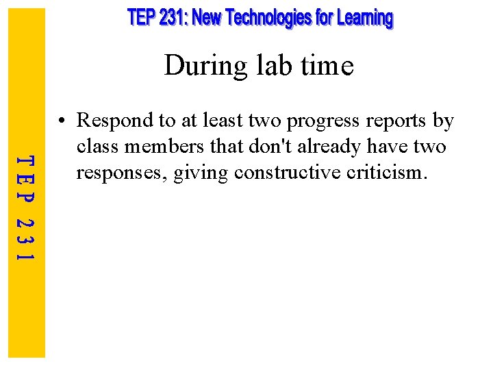 During lab time • Respond to at least two progress reports by class members