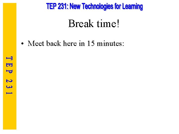 Break time! • Meet back here in 15 minutes: 