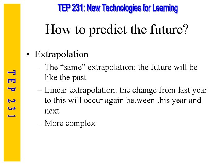 How to predict the future? • Extrapolation – The “same” extrapolation: the future will