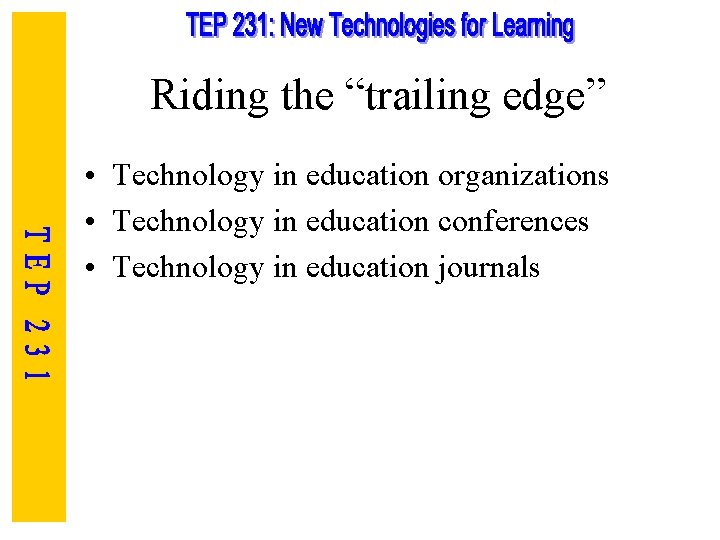 Riding the “trailing edge” • Technology in education organizations • Technology in education conferences