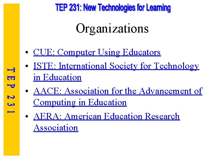 Organizations • CUE: Computer Using Educators • ISTE: International Society for Technology in Education
