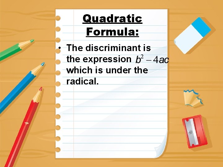 Quadratic Formula: • The discriminant is the expression which is under the radical. 