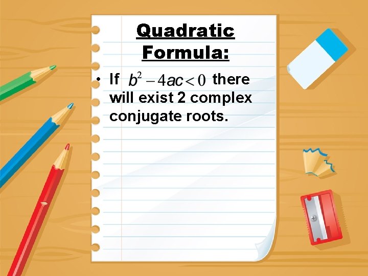 Quadratic Formula: • If there will exist 2 complex conjugate roots. 