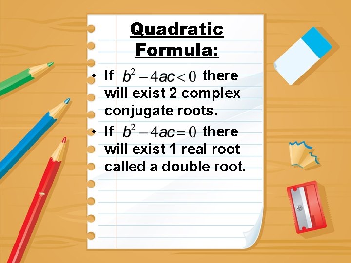 Quadratic Formula: • If there will exist 2 complex conjugate roots. • If there