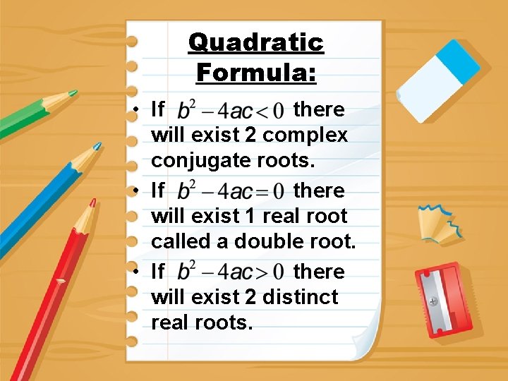 Quadratic Formula: • If there will exist 2 complex conjugate roots. • If there