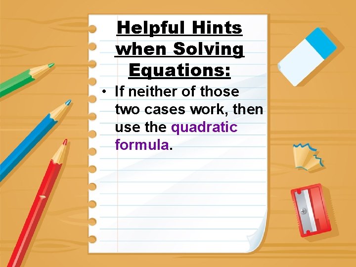 Helpful Hints when Solving Equations: • If neither of those two cases work, then