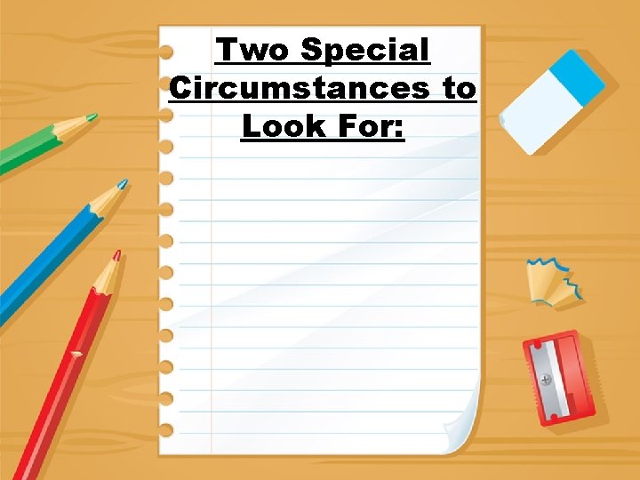 Two Special Circumstances to Look For: 