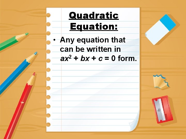 Quadratic Equation: • Any equation that can be written in ax 2 + bx