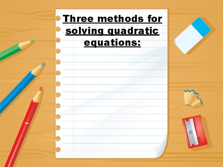 Three methods for solving quadratic equations: 