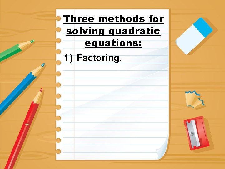 Three methods for solving quadratic equations: 1) Factoring. 