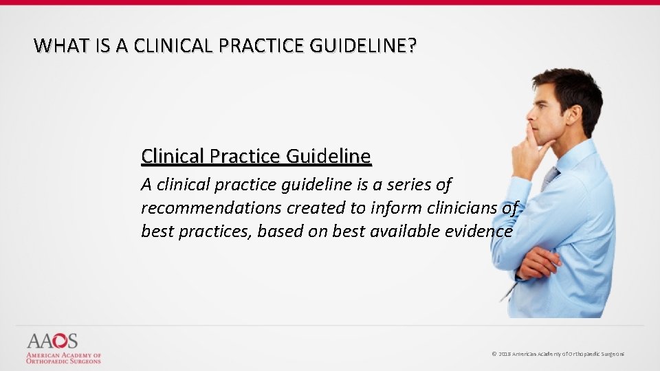 WHAT IS A CLINICAL PRACTICE GUIDELINE? Clinical Practice Guideline A clinical practice guideline is