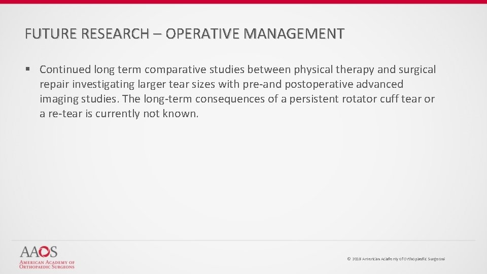 FUTURE RESEARCH – OPERATIVE MANAGEMENT § Continued long term comparative studies between physical therapy