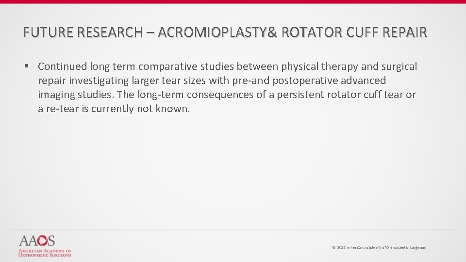 FUTURE RESEARCH – ACROMIOPLASTY& ROTATOR CUFF REPAIR § Continued long term comparative studies between