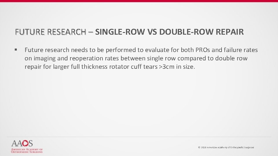 FUTURE RESEARCH – SINGLE-ROW VS DOUBLE-ROW REPAIR § Future research needs to be performed