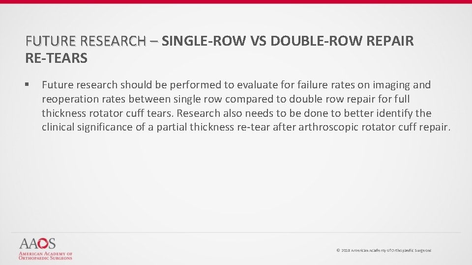FUTURE RESEARCH – SINGLE-ROW VS DOUBLE-ROW REPAIR RE-TEARS § Future research should be performed