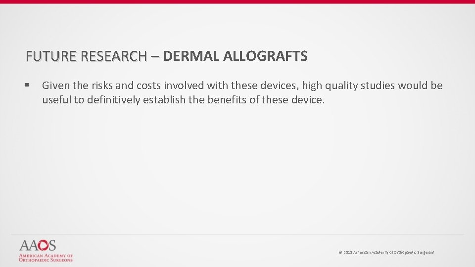 FUTURE RESEARCH – DERMAL ALLOGRAFTS § Given the risks and costs involved with these