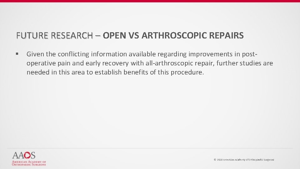 FUTURE RESEARCH – OPEN VS ARTHROSCOPIC REPAIRS § Given the conflicting information available regarding