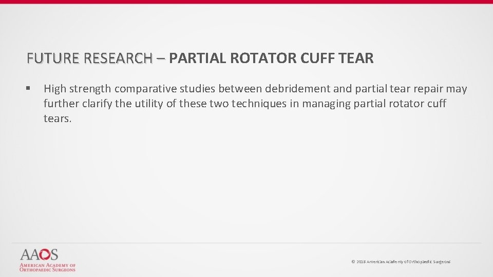 FUTURE RESEARCH – PARTIAL ROTATOR CUFF TEAR § High strength comparative studies between debridement