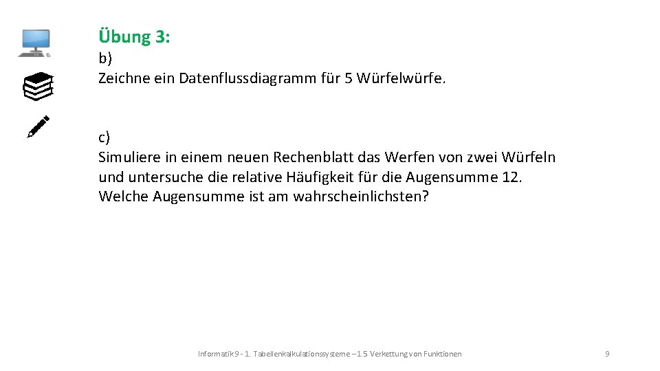 Übung 3: b) Zeichne ein Datenflussdiagramm für 5 Würfelwürfe. c) Simuliere in einem neuen