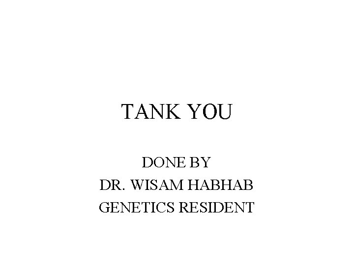 TANK YOU DONE BY DR. WISAM HABHAB GENETICS RESIDENT 