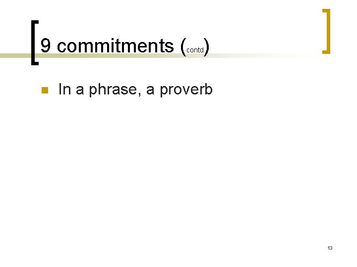 9 commitments ( ) contd n In a phrase, a proverb 13 