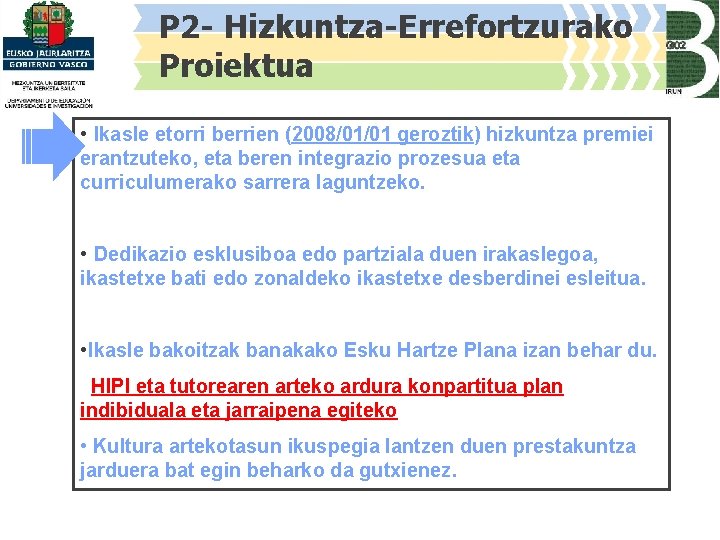 P 2 - Hizkuntza-Errefortzurako Proiektua • Ikasle etorri berrien (2008/01/01 geroztik) hizkuntza premiei erantzuteko,