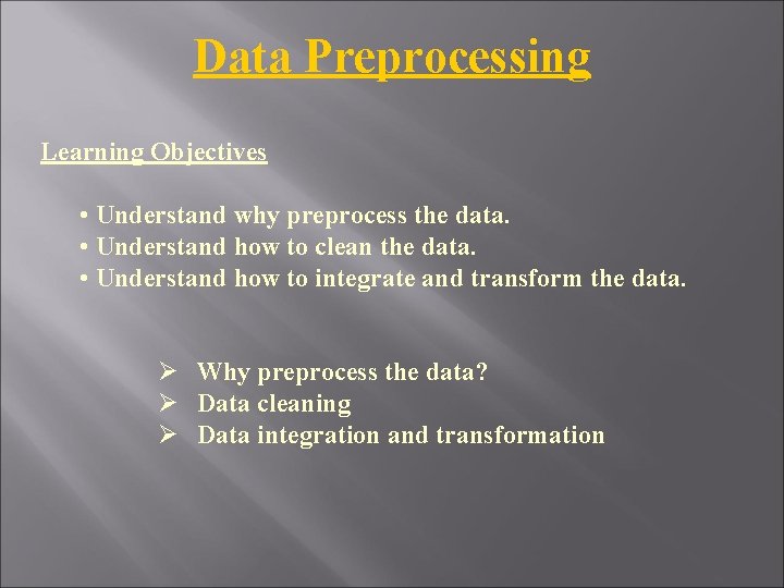 Data Preprocessing Learning Objectives • Understand why preprocess the data. • Understand how to