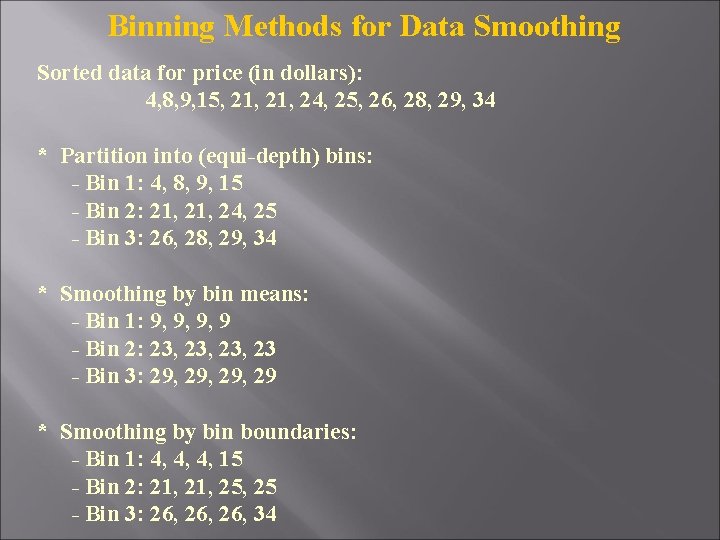 Binning Methods for Data Smoothing Sorted data for price (in dollars): 4, 8, 9,