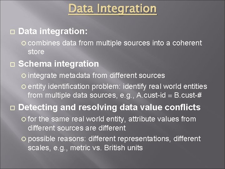 Data Integration Data integration: combines data from multiple sources into a coherent store Schema