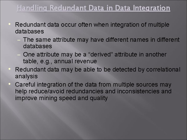 Handling Redundant Data in Data Integration • Redundant data occur often when integration of