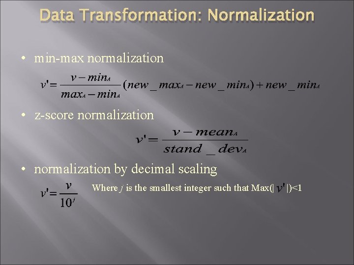 Data Transformation: Normalization • min-max normalization • z-score normalization • normalization by decimal scaling