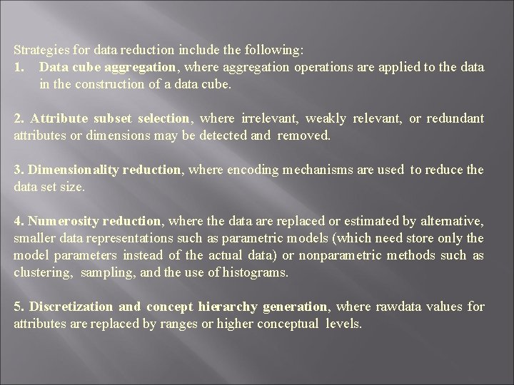 Strategies for data reduction include the following: 1. Data cube aggregation, where aggregation operations
