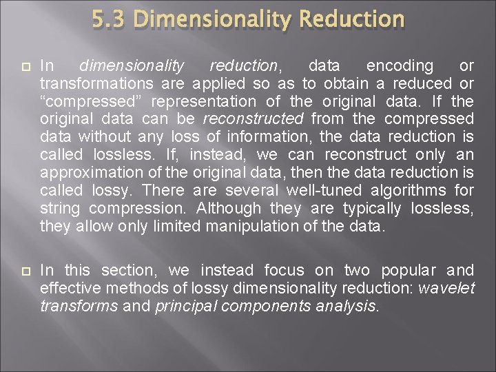5. 3 Dimensionality Reduction In dimensionality reduction, data encoding or transformations are applied so