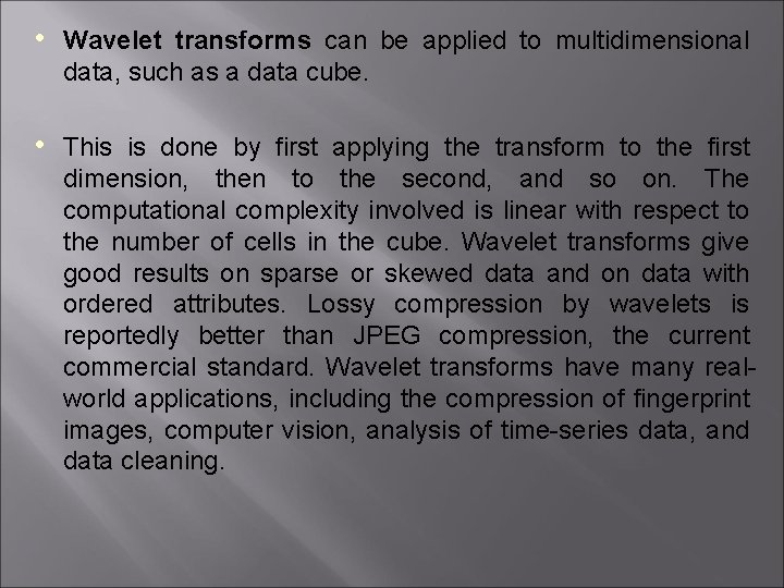  • Wavelet transforms can be applied to multidimensional data, such as a data