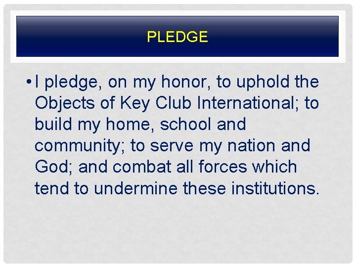 PLEDGE • I pledge, on my honor, to uphold the Objects of Key Club