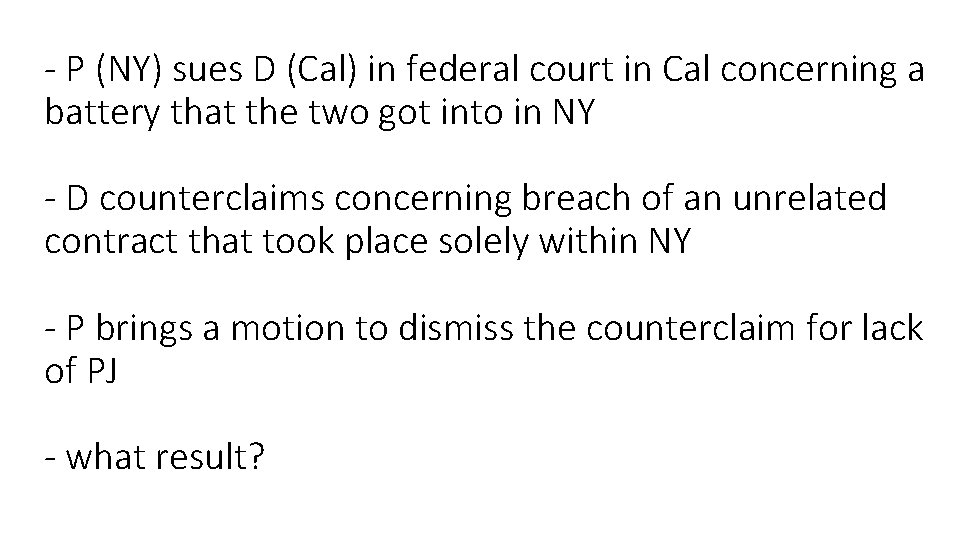 - P (NY) sues D (Cal) in federal court in Cal concerning a battery