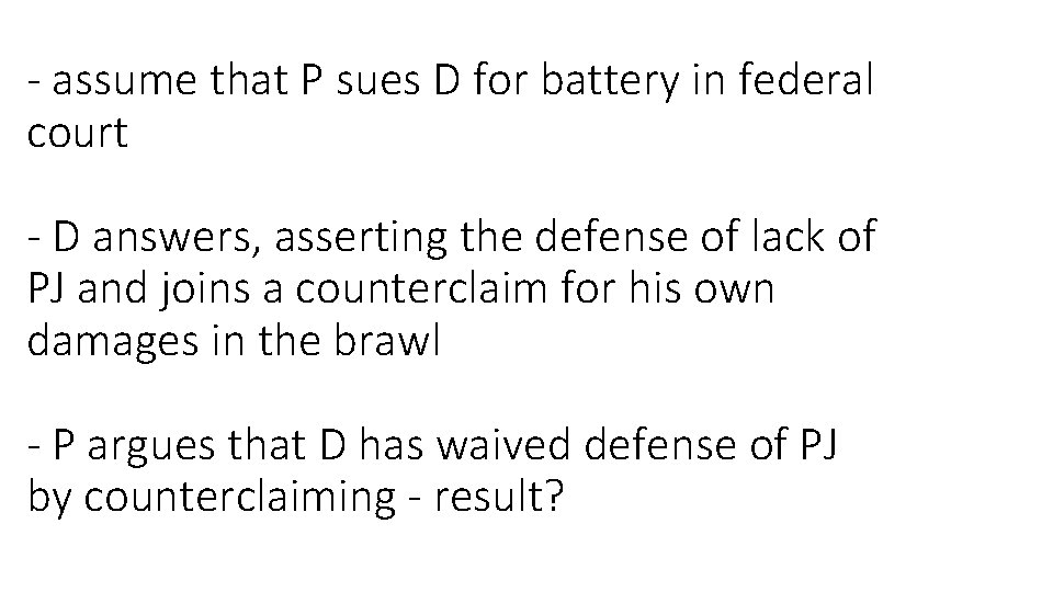 - assume that P sues D for battery in federal court - D answers,