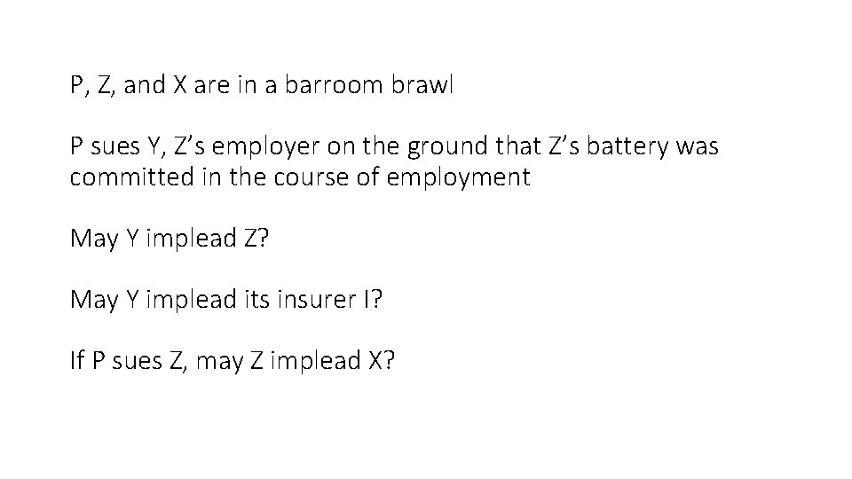 P, Z, and X are in a barroom brawl P sues Y, Z’s employer