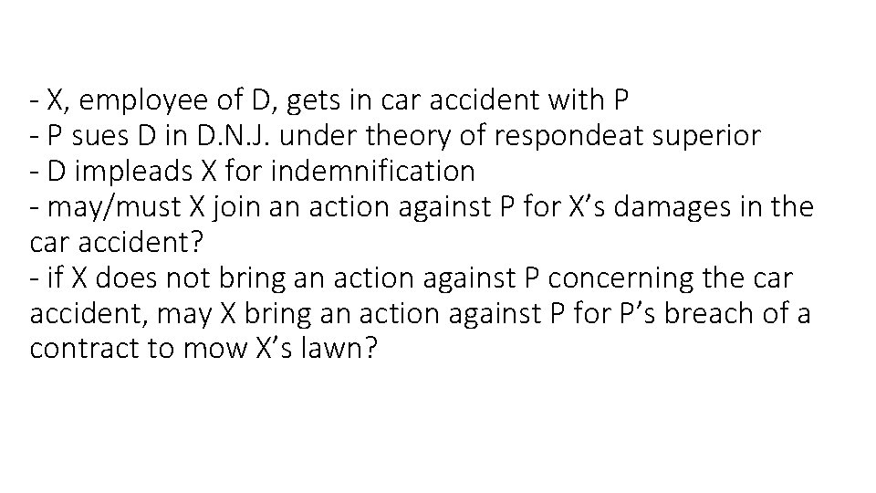 - X, employee of D, gets in car accident with P - P sues