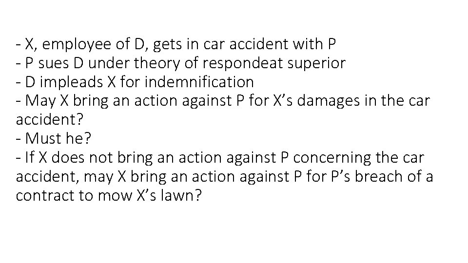 - X, employee of D, gets in car accident with P - P sues
