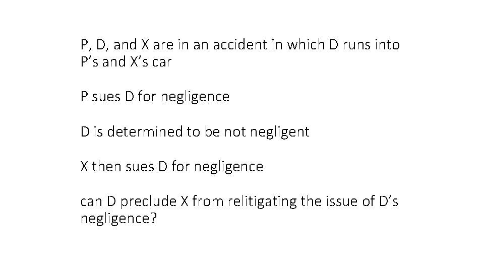 P, D, and X are in an accident in which D runs into P’s