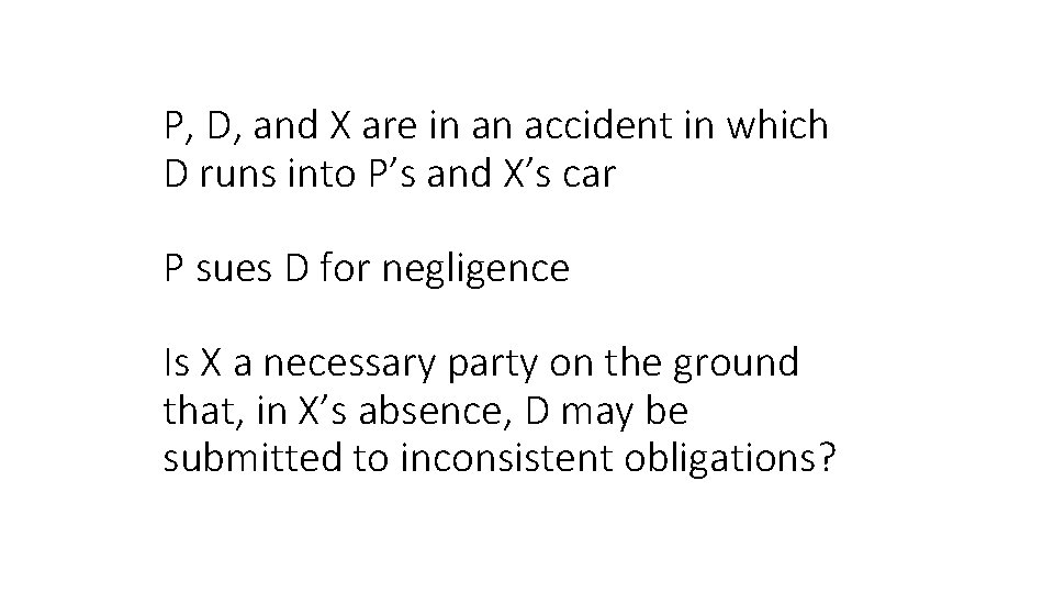 P, D, and X are in an accident in which D runs into P’s