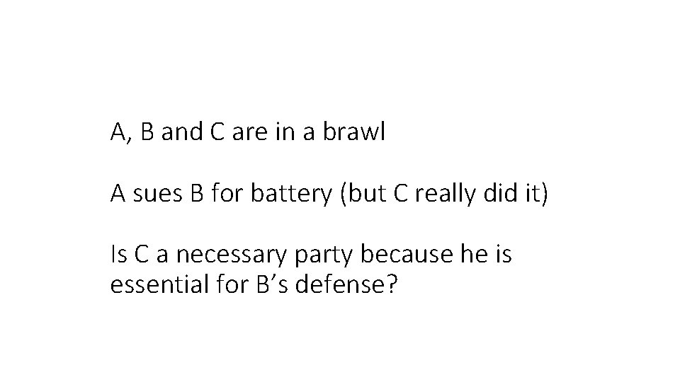 A, B and C are in a brawl A sues B for battery (but